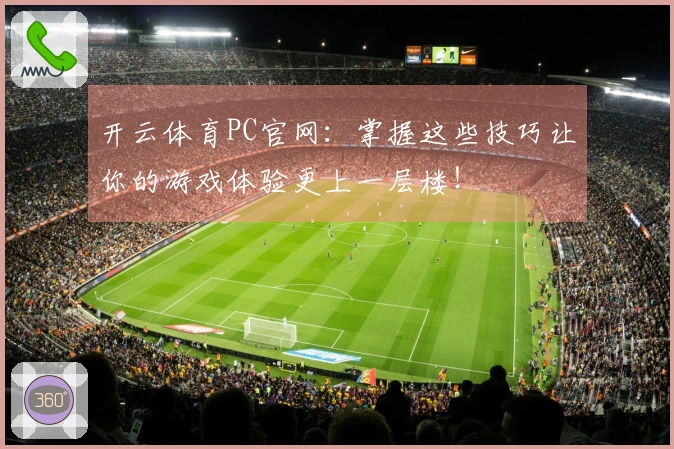 开云体育PC官网：掌握这些技巧让你的游戏体验更上一层楼！